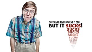 but it sucks!
software development is cool
sucks
sucks
sucks
sucks
sucks
sucks
sucks
sucks
sucks
sucks
sucks
 