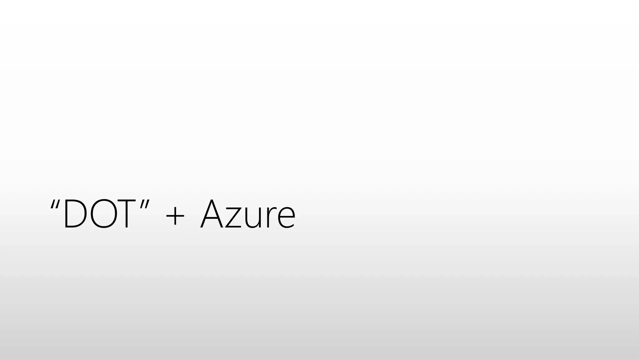 “DOT” + Azure
 