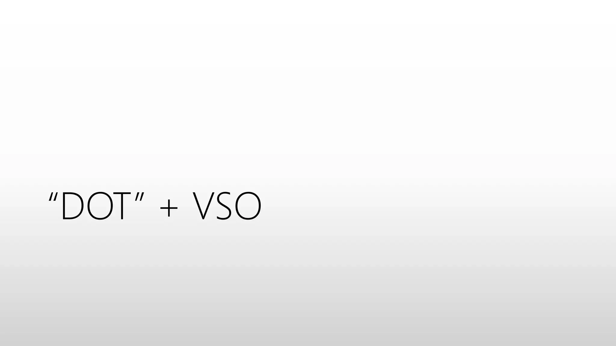 “DOT” + VSO
 