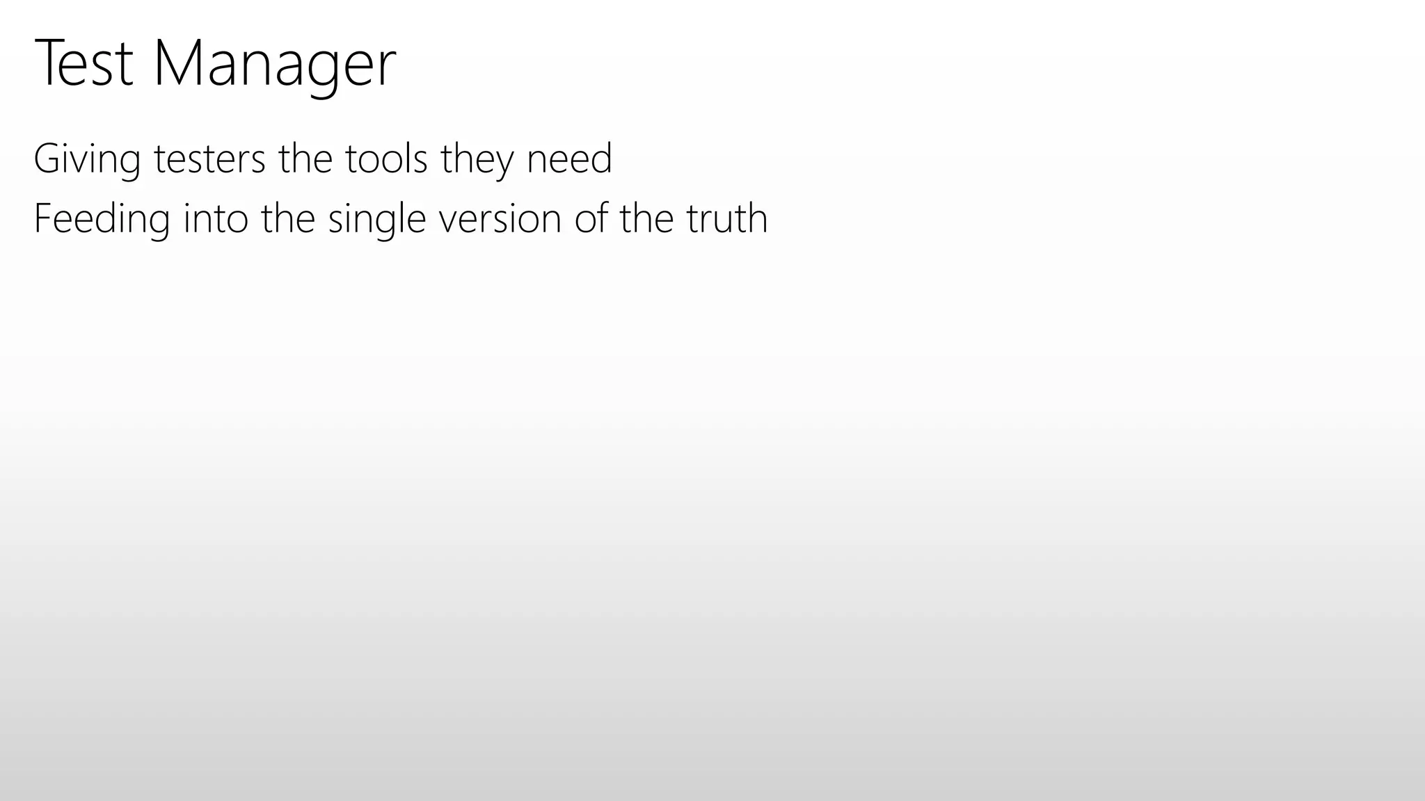 Test Manager
Giving testers the tools they need
Feeding into the single version of the truth
 