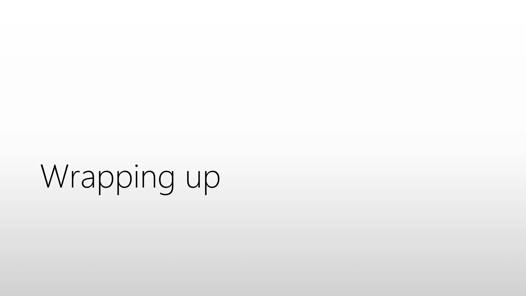 Wrapping up
 