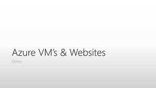 Azure VM’s & Websites
Demo
 