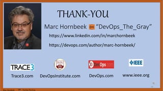 Marc Hornbeek DevOps_The_Gray
Marc Hornbeek “DevOps_The_Gray”
36
https://www.linkedin.com/in/marchornbeek
https://devops.com/author/marc-hornbeek/
THANK-YOU
Trace3.com DevOpsInstitute.com DevOps.com www.ieee.org
 