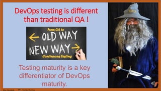 Marc Hornbeek DevOps_The_Gray
Testing maturity is a key
differentiator of DevOps
maturity.
DevOps testing is different
than traditional QA !
 