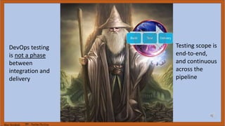 Marc Hornbeek DevOps_The_Gray
Testing scope is
end-to-end,
and continuous
across the
pipeline
DevOps testing
is not a phase
between
integration and
delivery
 