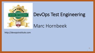 DevOps Test Engineering
Marc Hornbeek
1
http://devopsinstitute.com
 