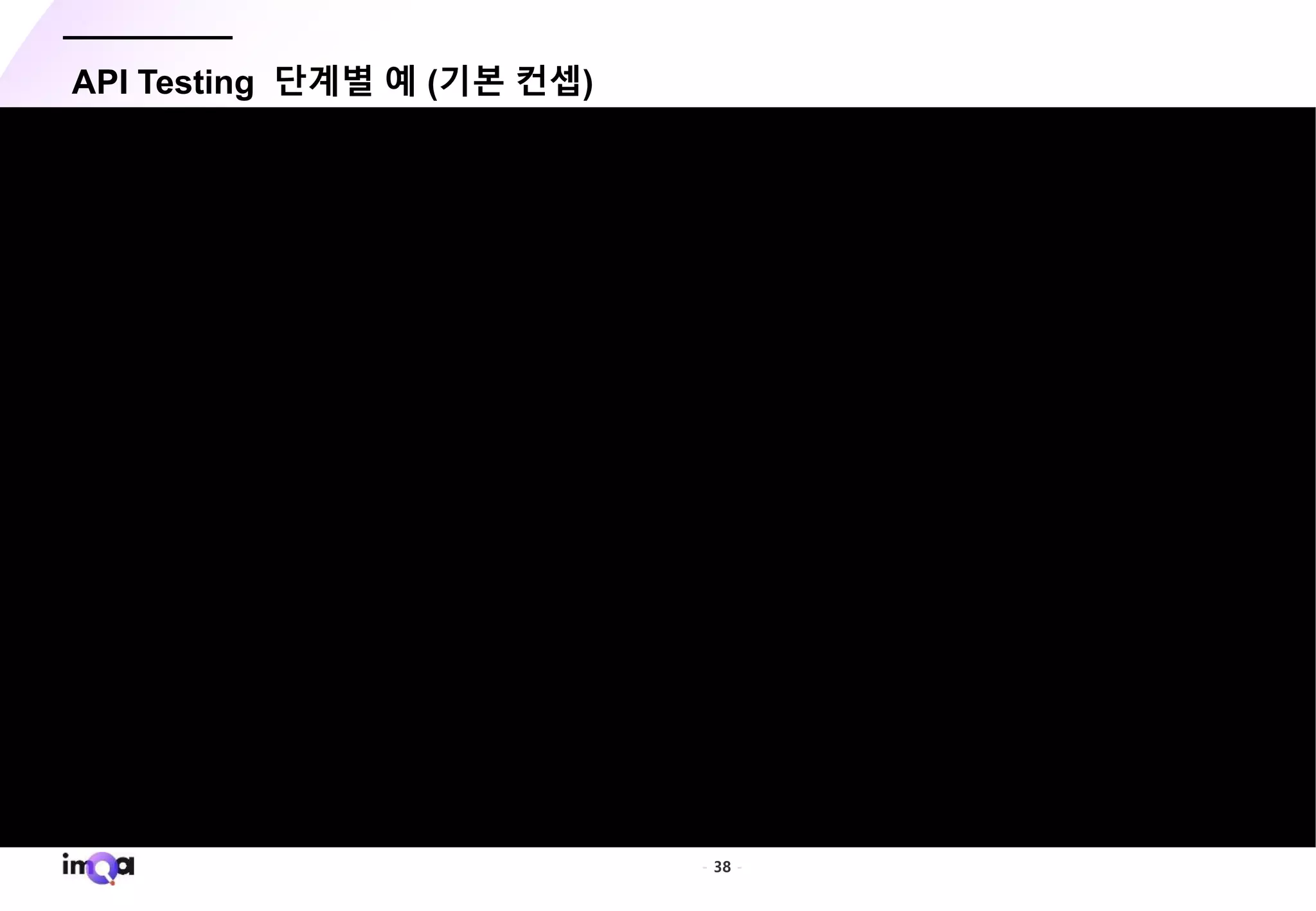 - 38 -
API Testing 단계별 예 (기본 컨셉)
 