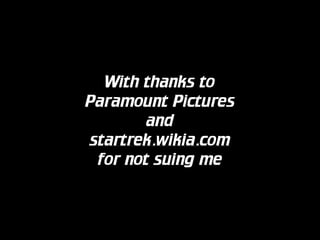 With thanks to
Paramount Pictures
and
startrek.wikia.com
for not suing me

 