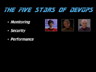 The Five Stars of DevOps
•

Monitoring

•

Security

•

Performance

 