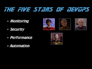 The Five Stars of DevOps
•

Monitoring

•

Security

•

Performance

•

Automation

 