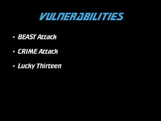 Vulnerabilities
•

BEAST Attack

•

CRIME Attack

•

Lucky Thirteen

 