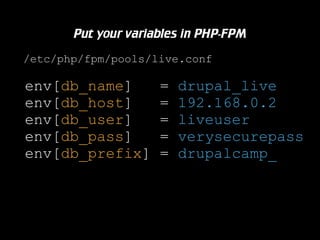 Put your variables in PHP-FPM
/etc/php/fpm/pools/live.conf

env[db_name]
env[db_host]
env[db_user]
env[db_pass]
env[db_prefix]

=
=
=
=
=

drupal_live
192.168.0.2
liveuser
verysecurepass
drupalcamp_

 