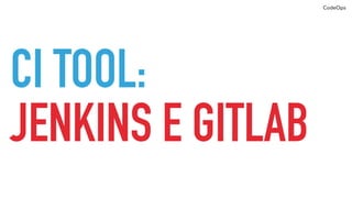 CodeOps
CONFIGURATION:
CHEF E ANSIBLE
 