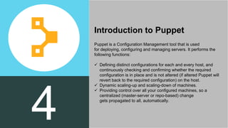 Puppet is a Configuration Management tool that is used
for deploying, configuring and managing servers. It performs the
fo...