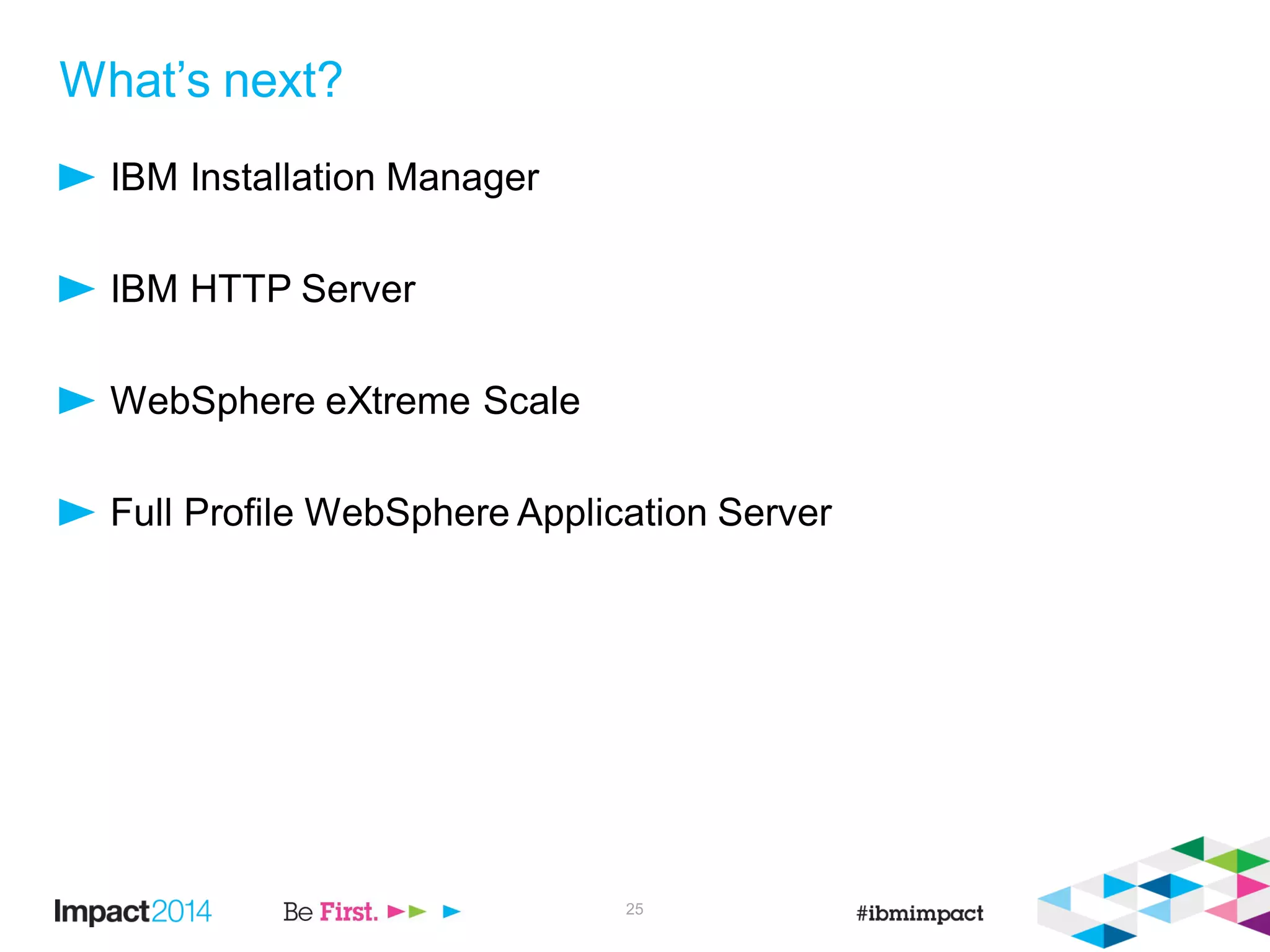 What’s next?
IBM Installation Manager
IBM HTTP Server
WebSphere eXtreme Scale
Full Profile WebSphere Application Server
25
 
