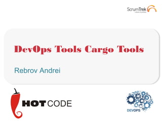 DevOps Tools Cargo Tools
Rebrov Andrei
 