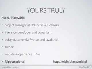 YOURSTRULY
Michał Karzyński#
• project manager at Politechnika Gdańska#
• freelance developer and consultant#
• polyglot, ...