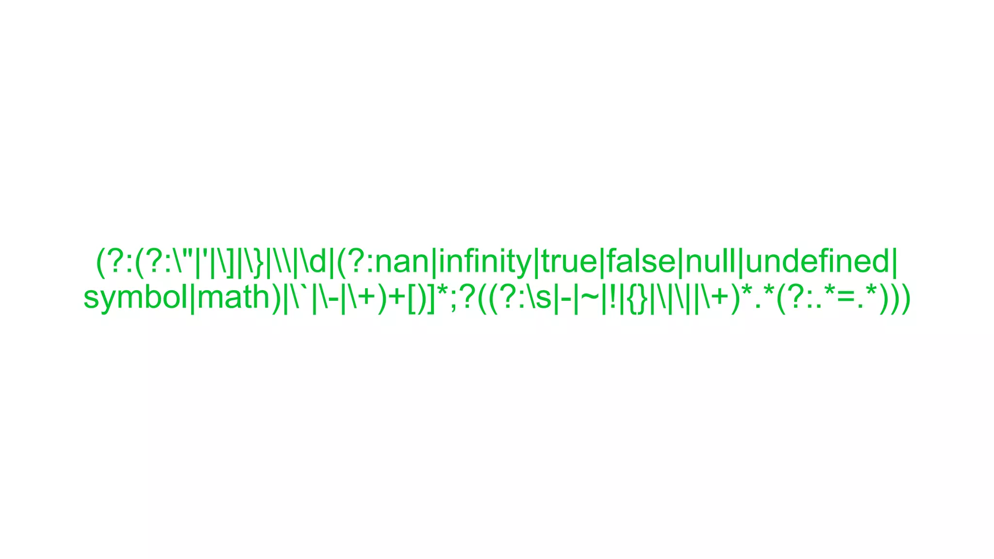 (?:(?:"|'|]|}||d|(?:nan|infinity|true|false|null|undefined|
symbol|math)|`|-|+)+[)]*;?((?:s|-|~|!|{}||||+)*.*(?:.*=.*)))
 