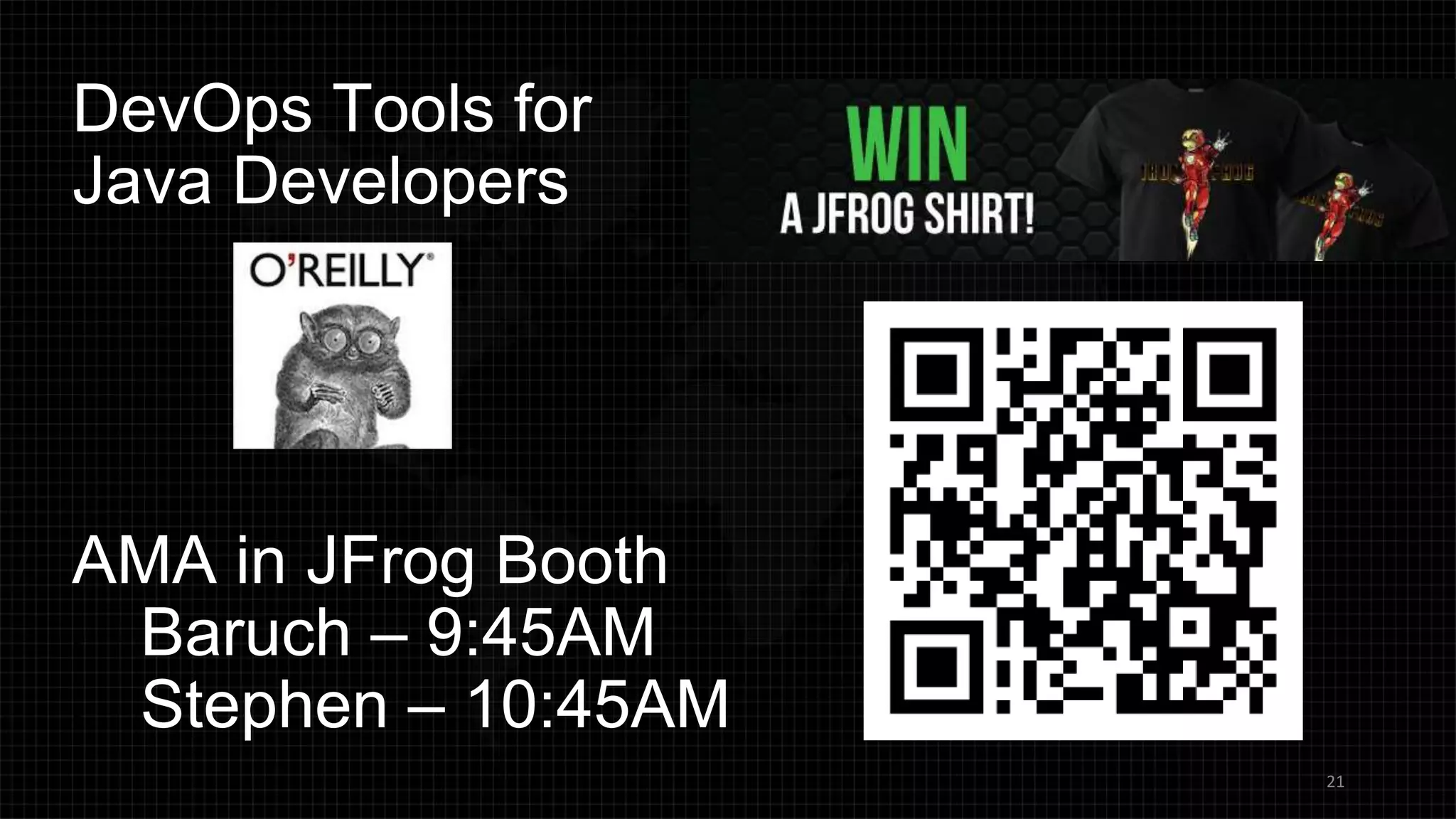 DevOps Tools for
Java Developers
21
AMA in JFrog Booth
• Baruch – 9:45AM
• Stephen – 10:45AM
 