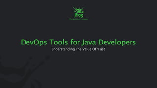 DevOps Tools for Java Developers
Understanding The Value Of ‘Fast’
 