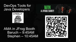 DevOps Tools for
Java Developers
21
AMA in JFrog Booth
• Baruch – 9:45AM
• Stephen – 10:45AM
 