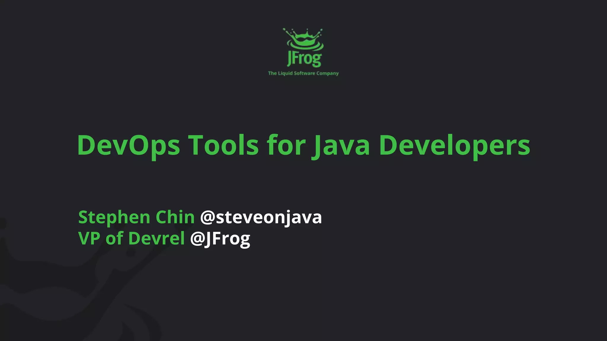DevOps Tools for Java Developers Stephen Chin @steveonjava VP of Devrel @JFrog 