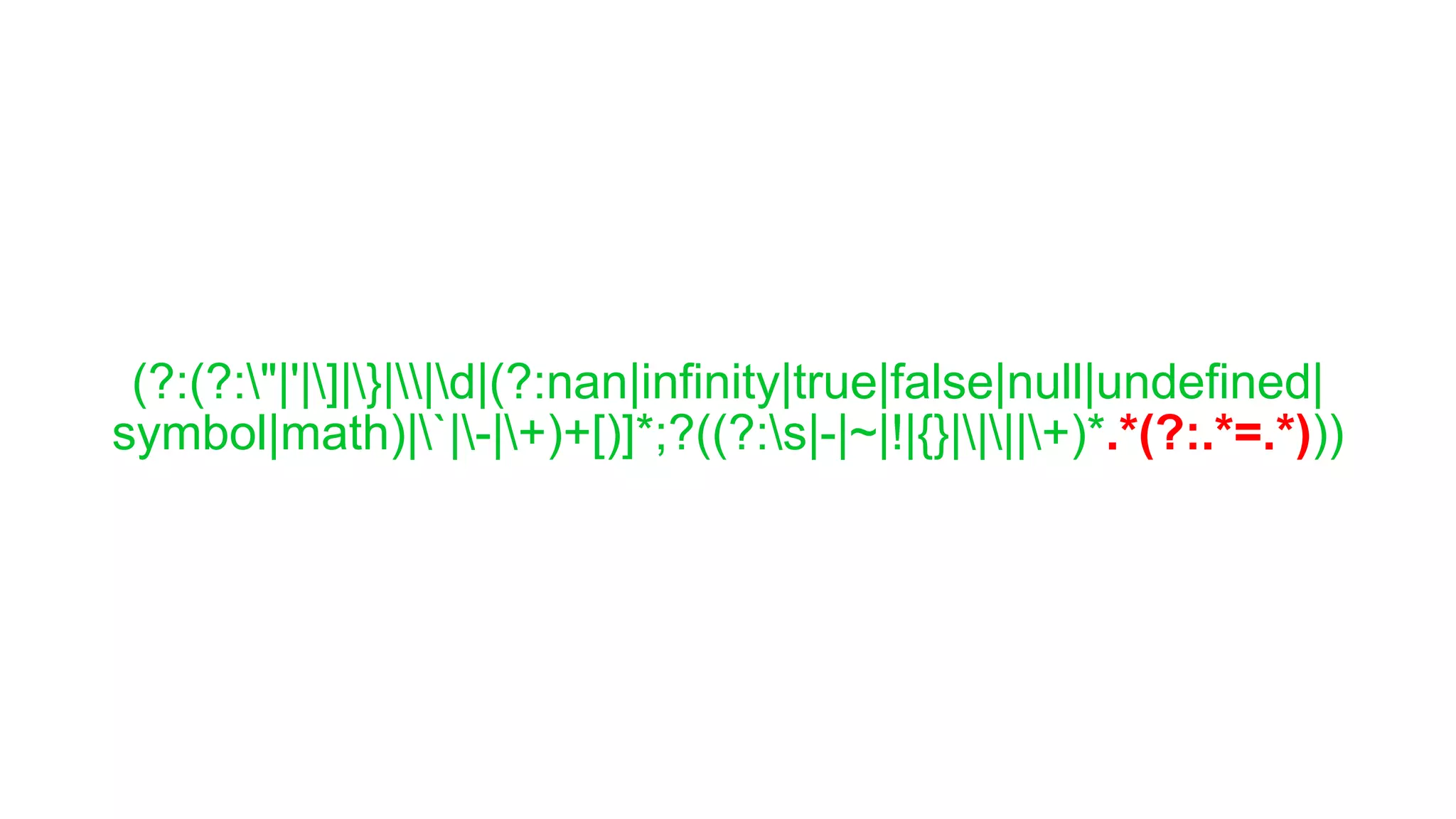 (?:(?:"|'|]|}||d|(?:nan|infinity|true|false|null|undefined| symbol|math)|`|-|+)+[)]*;?((?:s|-|~|!|{}||||+)*.*(?:.*=.*))) 