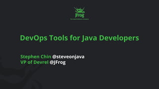 DevOps Tools for Java Developers
Stephen Chin @steveonjava
VP of Devrel @JFrog
 