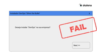 Instalador DevOps "Silver the Bullet" X
Deseja instalar "DevOps" na sua empresa?
Next >>
 