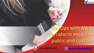 DevOps with AWS:
Terraform modules
public and custom
www.visualpath.in
+91-9989971070
 