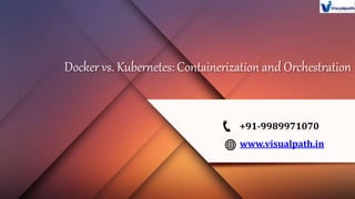 Docker vs. Kubernetes: Containerization and Orchestration
www.visualpath.in
+91-9989971070
 