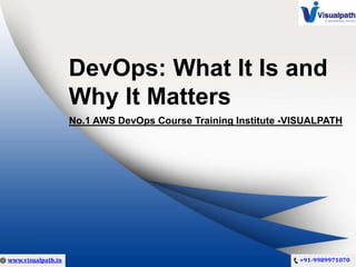 DevOps: What It Is and
Why It Matters
No.1 AWS DevOps Course Training Institute -VISUALPATH
 