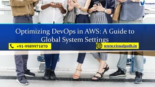 Optimizing DevOps in AWS: A Guide to
Global System Settings
+91-9989971070 www.visualpath.in
 