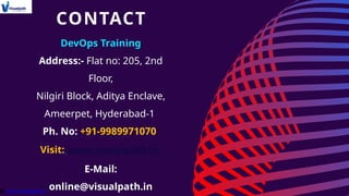 DevOps Training
Address:- Flat no: 205, 2nd
Floor,
Nilgiri Block, Aditya Enclave,
Ameerpet, Hyderabad-1
Ph. No: +91-9989971070
Visit: www.visualpath.in
E-Mail:
online@visualpath.in
CONTACT
 