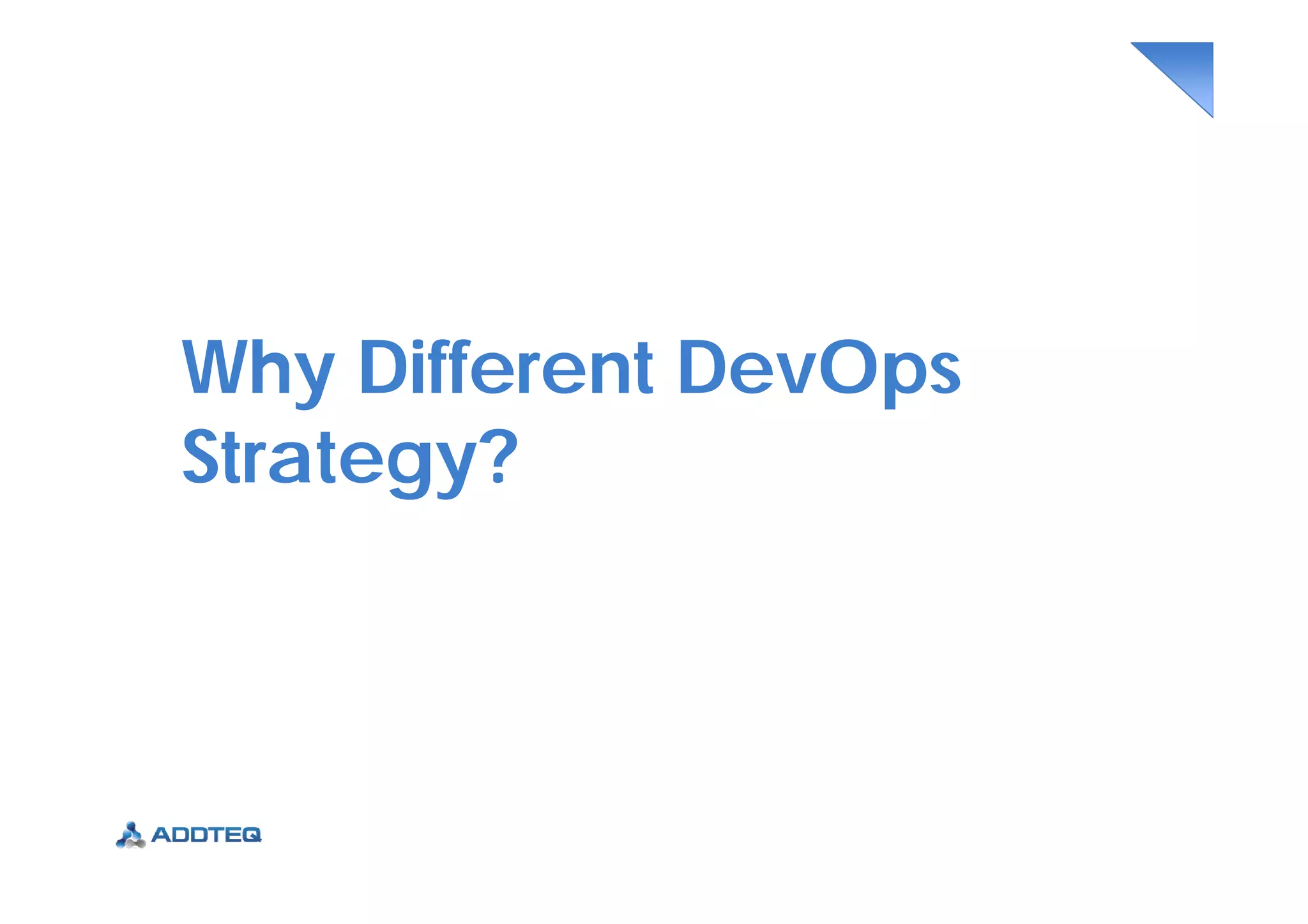 Why Different DevOps
Strategy?
 