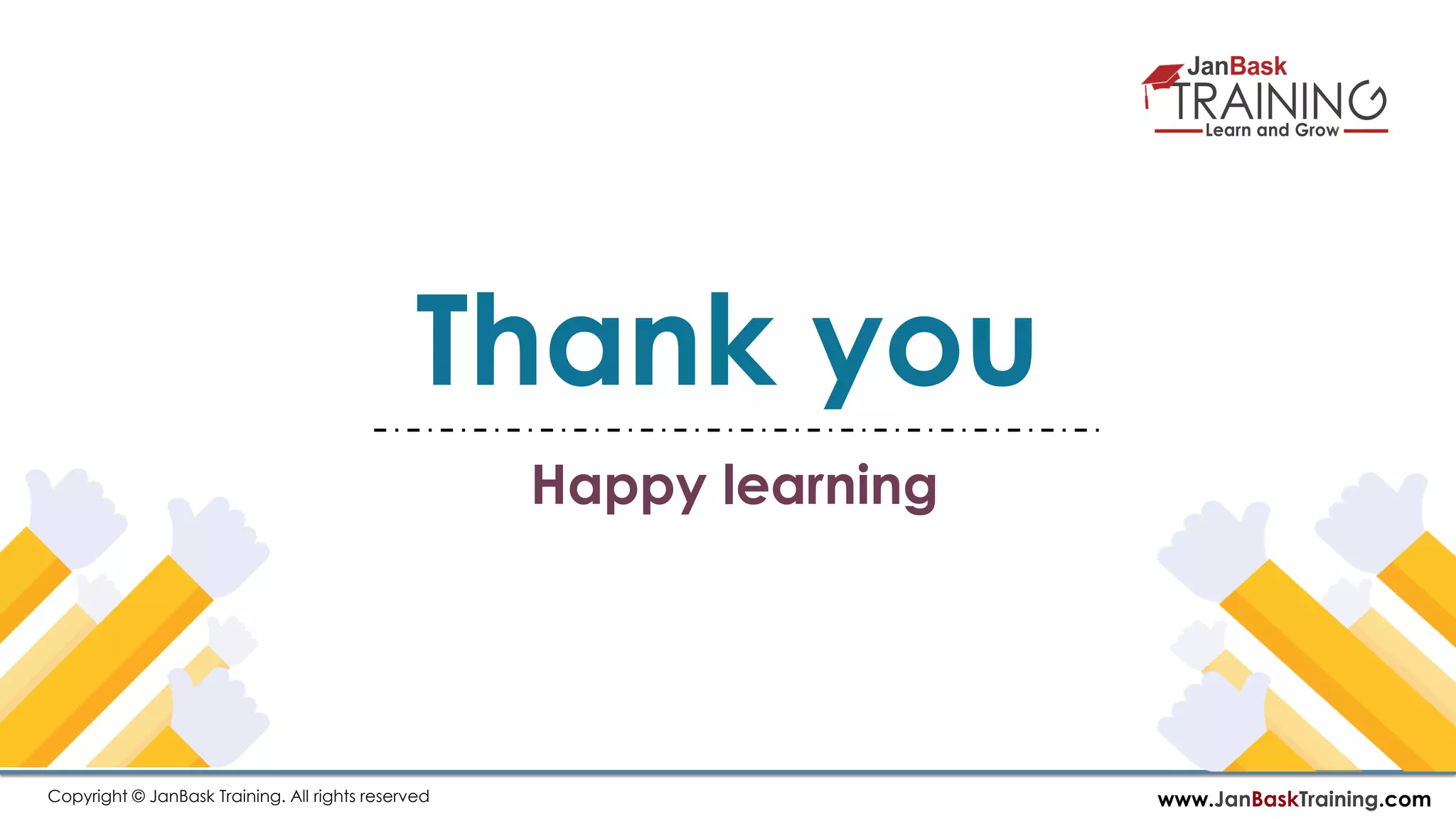 www.JanBaskTraining.comCopyright © JanBask Training. All rights reserved Thank you Happy learning 