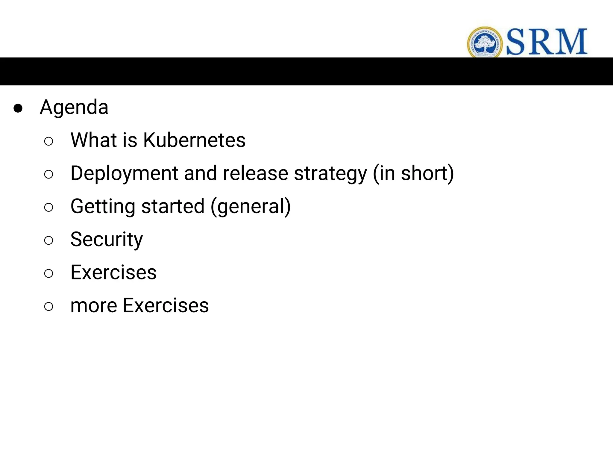 ● Agenda
○ What is Kubernetes
○ Deployment and release strategy (in short)
○ Getting started (general)
○ Security
○ Exercises
○ more Exercises
 
