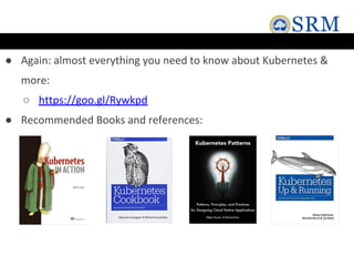 ● Again: almost everything you need to know about Kubernetes &
more:
○ https://goo.gl/Rywkpd
● Recommended Books and references:
 