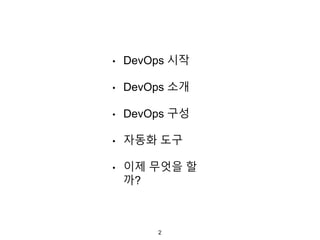 • DevOps 시작
• DevOps 소개
• DevOps 구성
• 자동화 도구
• 이제 무엇을 할
까?
2
 