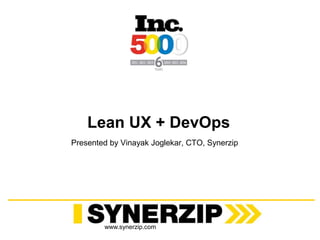 www.synerzip.com
Lean UX + DevOps
Presented by Vinayak Joglekar, CTO, Synerzip
 
