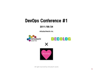 DevOps Conference #1
            2011/06/24

           mitsubachiworks inc.




                  ×


    All right reserved by mitsubachi works
                                             1
 