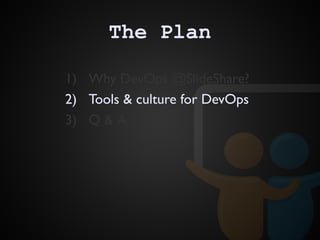 The Plan
1) Why DevOps @SlideShare?
2) Tools & culture for DevOps
3) Q & A
 