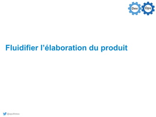 @aguilloteau
Fluidifier l’élaboration du produit
 