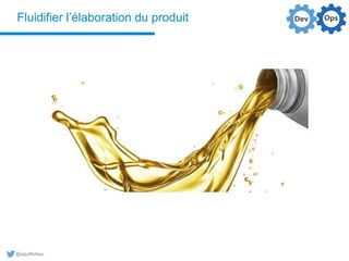 @aguilloteau
Fluidifier l’élaboration du produit
 