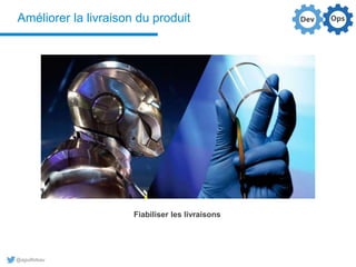 @aguilloteau
Améliorer la livraison du produit
Fiabiliser les livraisons
 