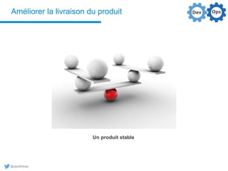 @aguilloteau
Améliorer la livraison du produit
Un produit stable
 