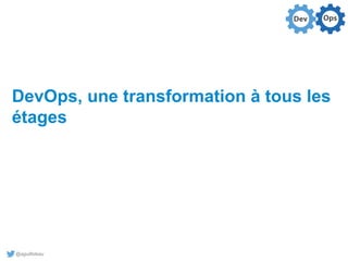 @aguilloteau
DevOps, une transformation à tous les
étages
 