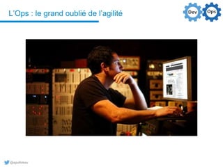 @aguilloteau
L’Ops : le grand oublié de l’agilité
 