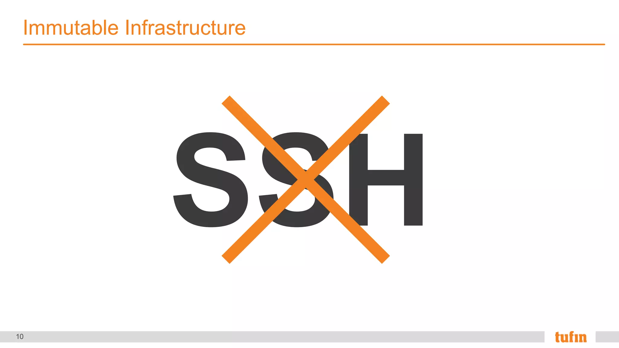 10
Immutable Infrastructure
SSH
 