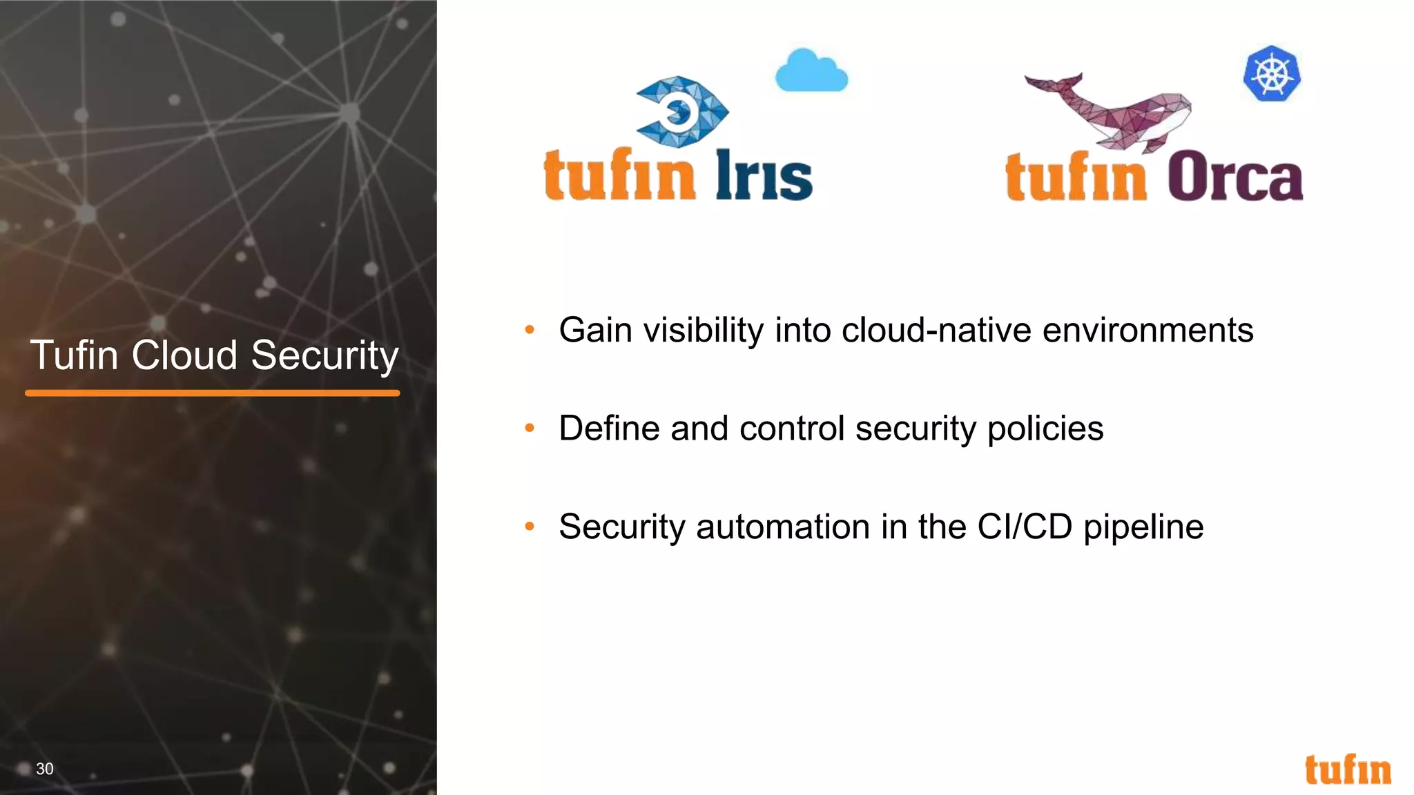 30
Tufin Cloud Security
• Gain visibility into cloud-native environments
• Define and control security policies
• Security automation in the CI/CD pipeline
 
